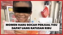 Momen Haru Seorang Bocah Penjual Tisu Dapat Uang Ratusan Ribu untuk Belikan Adik Popok dan Susu