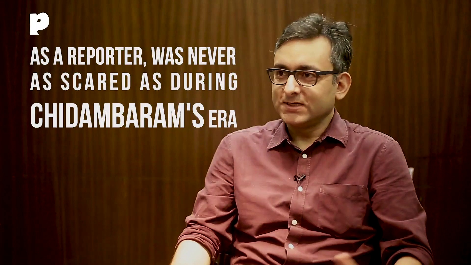 'Never felt as scared to report as during Chidambaram’s time'