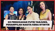 Kondangan ke Pernikahan Putri Tanjung, Penampilan Nagita Slavina malah Kena Nyinyir