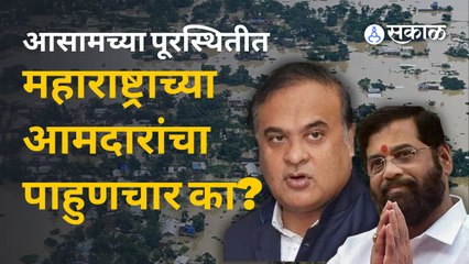 प्रशासन बंडखोरांच्या पाहुणचारात व्यस्त, वेठीस पूरग्रस्त | Assam Flood |Political Crisis| Sakal