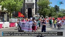 Radicales antisistema apoyados por Podemos marchan contra la OTAN en Madrid alabando al genocida Stalin