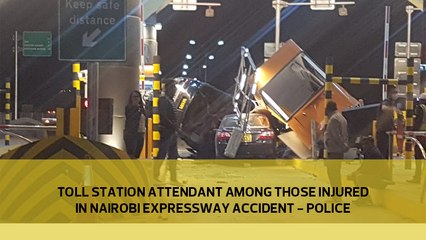 Toll station attendant among those injured in Nairobi expressway accident -  Police