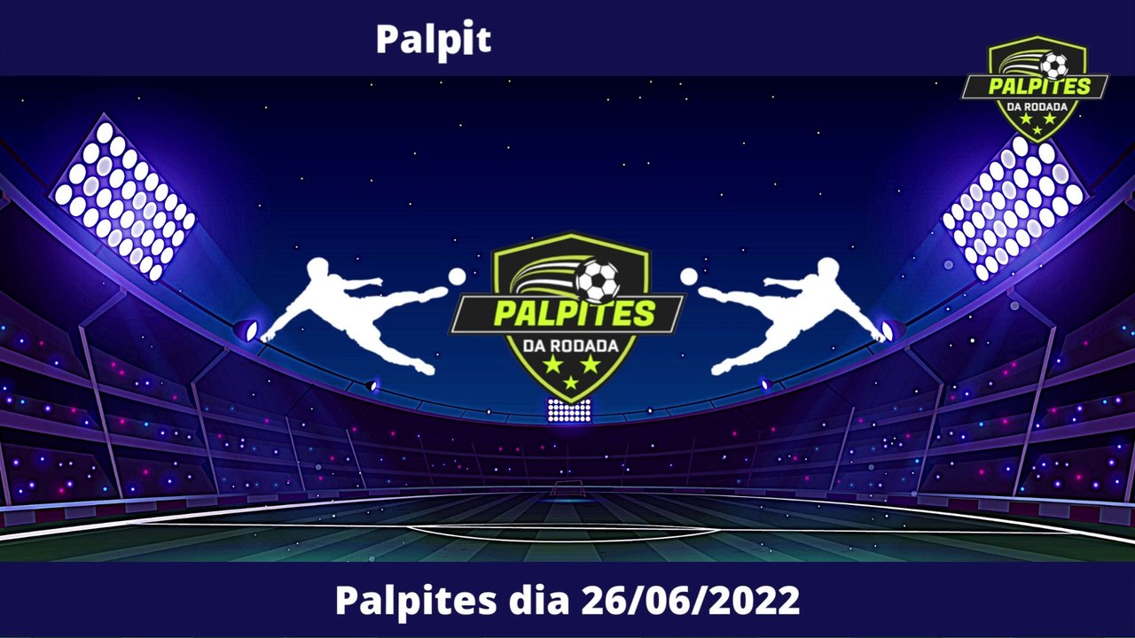 PALPITES DE FUTEBOL PARA HOJE 26/06/2022 (DOMINGO) PALPITES DA RODADA