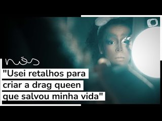 "Usei retalhos para criar a drag queen que salvou minha vida"