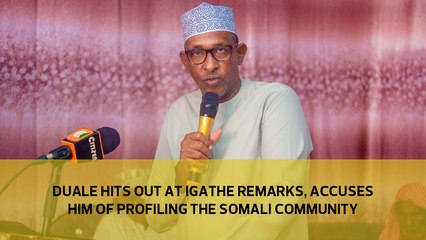 Duale hits out at Igathe remarks, accuses him of profiling the Somali community