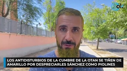 Los antidisturbios de la cumbre de la OTAN se tiñen de amarillo por despreciarles Sánchez como piolines