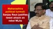 Maharashtra crisis: Sanjay Raut justifies tweet attack on rebel MLAs