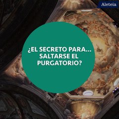 El secreto para saltarse el Purgatorio