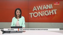 AWANI Tonight: Fuel shortage worsens in crisis-hit Sri Lanka