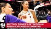 Brittney Griner’s Detention in Russia Extended Six Months
