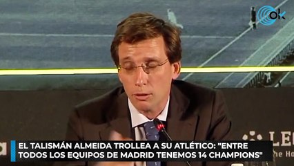 El talismán Almeida trollea a su Atlético Entre todos los equipos de Madrid tenemos 14 Champions