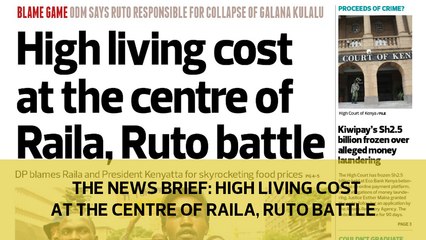 The News Brief: High living cost at the centre of Raila, Ruto battle