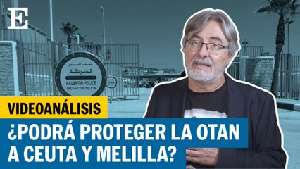 Videoanálisis | ¿El paraguas de la OTAN se va a extender Ceuta y Melilla?