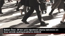 Bakan Özer, 20 bin yeni öğretmen atama takvimini en kısa sürede açıklayacaklarını bildirdi