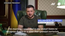 Zelensky calls on US to recognise Russia as 'state that sponsors terrorism'