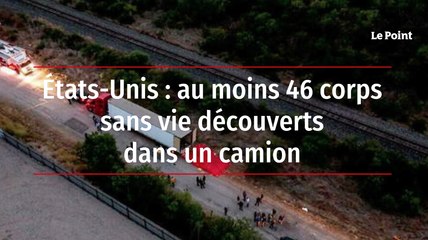 États-Unis : au moins 46 corps sans vie découverts dans un camion