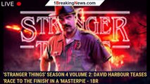 'Stranger Things' Season 4 Volume 2: David Harbour teases 'race to the finish' in a 'masterpie - 1br