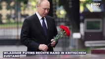Wladimir Putins rechte Hand in kritischem Zustand