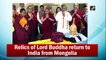 Relics of Lord Buddha return to India from Mongolia