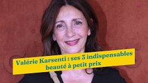 Valérie Karsenti : ses 3 indispensables beauté à petit prix