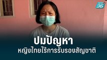 เปิดปมปัญหา หลังหญิงไทยไร้การรับรองสัญชาติ| เที่ยงทันข่าว | 28 มิ.ย. 65