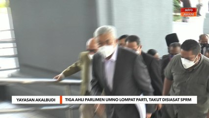 Yayasan Akalbudi | Tiga ahli Parlimen UMNO lompat parti, takut disiasat SPRM