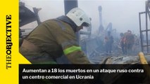 Aumentan a 18 los muertos en un ataque ruso contra un centro comercial en Ucrania