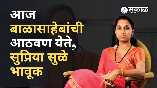Supriya Sule: आज बाळासाहेबांची आठवण येते, सध्याच्या राजकीय घडामोडींवर बोलताना Supriya Sule भावूक