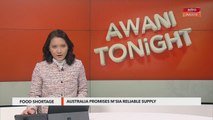 AWANI Tonight: Food Shortage - Australia promises M'sia reliable supply