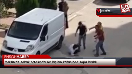Mersin'de sokak ortasında bir kişinin kafasında sopa kırıldı