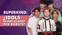 SUPERKIND: ¿Idols reemplazados por ROBOTS? 