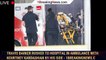 Travis Barker rushed to hospital in ambulance with Kourtney Kardashian by his side - 1breakingnews.c
