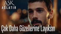Sen çok daha güzellerine layıksın