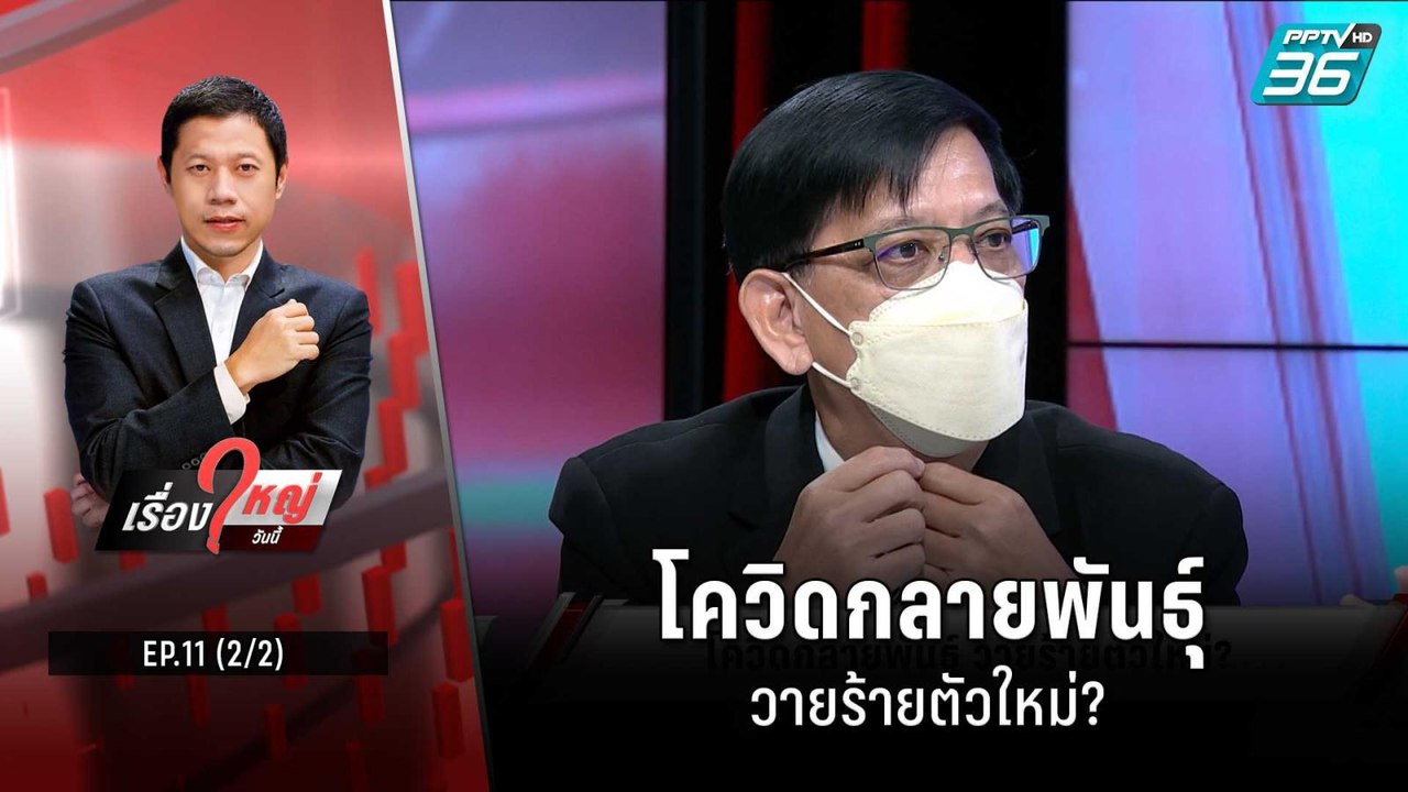โควิดกลายพันธุ์ วายร้ายตัวใหม่? | เรื่องใหญ่วันนี้ EP11 (2/2) | 29 มิ.ย. 65