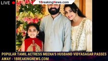 Popular Tamil actress Meena's husband Vidyasagar passes away - 1breakingnews.com