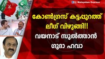 കോൺഗ്രസ് കട്ടപ്പുറത്ത് ലീഗ് വിഴുങ്ങി!! വയനാട് സുൽത്താൻ ഗുദാ ഹവാ