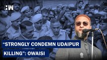 Asaduddin Owaisi Slams Udaipur Killings, Also Demands Nupur Sharma's Arrest| Rajasthan| Congress