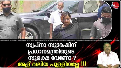സ്വപ്‌നാ സുരേഷിന് പ്രധാനമന്ത്രിയുടെ സുരക്ഷ വേണോ?ആള് വലിയ പുളളിയല്ലേ!!