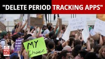Roe Vs Wade: Women In The US Are Deleting Period Tracking Apps From Their Phone, Here’s Why