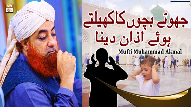Chote Bachon Ka Khelte Hoye Azan Dena - Latest Bayan 2022 - Mufti Muhammad Akmal