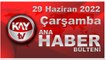 Kay Tv Ana Haber Bülteni (29 Haziran 2022)