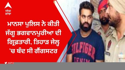 ਮਾਨਸਾ ਪੁਲਿਸ ਨੇ ਕੀਤੀ ਜੱਗੂ ਭਗਵਾਨਪੁਰੀਆ ਦੀ ਗ੍ਰਿਫ਼ਤਾਰੀ, ਤਿਹਾੜ ਜੇਲ੍ਹ 'ਚ ਬੰਦ ਸੀ ਗੈਂਗਸਟਰ
