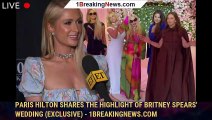 Paris Hilton Shares the Highlight of Britney Spears' Wedding (Exclusive) - 1breakingnews.com