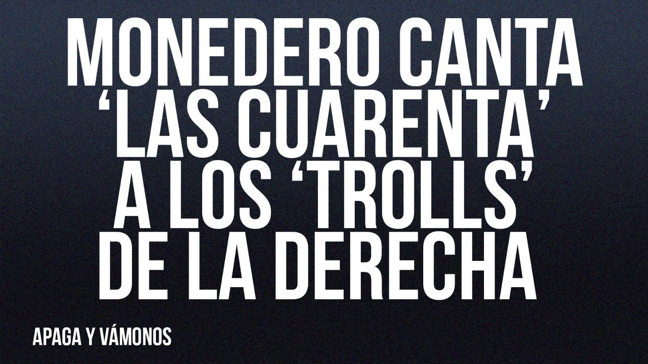 Monedero canta 'las cuarenta' a los 'trolls' de la derecha - Apaga y vámonos - En la Frontera, 24 de junio de 2022