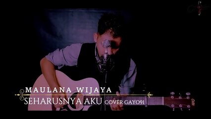 SEHARUSNYA AKU - MAULANA WIJAYA _Coba Kau Ingat Ingat Kembali ( COVER GAYO91 ) AKUSTIK VERSION