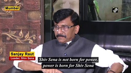 Shiv Sena is not born for power, power is born for Shiv Sena: Sanjay Raut