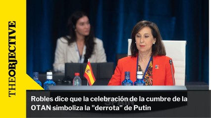Robles dice que la celebración de la cumbre de la OTAN simboliza la "derrota" de Putin