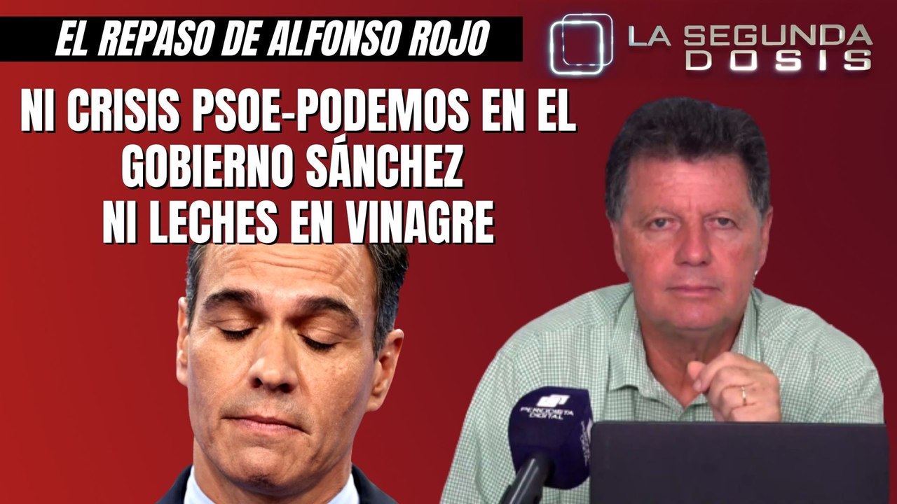 Alfonso Rojo: “Ni crisis PSOE-Podemos en el Gobierno Sánchez ni leches en vinagre”