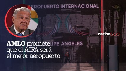 AMLO promete que el AIFA será el mejor aeropuerto
