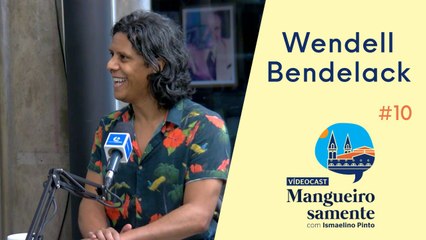 Mangueirosamente #10 - Wendell Bendelack